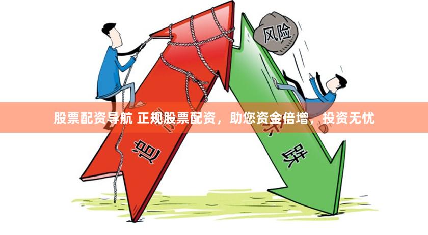 股票配資導航 正規(guī)股票配資，助您資金倍增，投資無憂